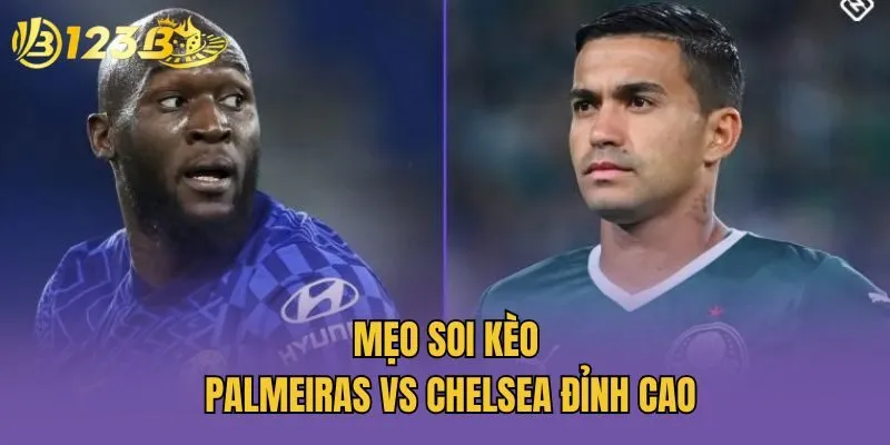 Mẹo soi kèo Palmeiras vs Chelsea đỉnh cao