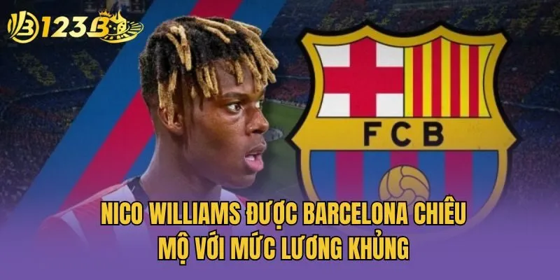 Nico Williams Được Barcelona Chiêu Mộ Với Mức Lương Khủng