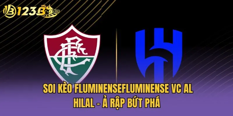 Soi Kèo FluminenseFluminense vc Al Hilal - Ả Rập Bứt Phá 