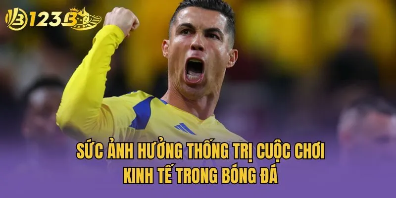 Sức ảnh hưởng thống trị cuộc chơi kinh tế trong bóng đá