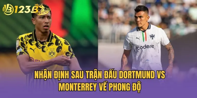 Nhận định sau trận đấu Dortmund vs Monterrey về phong độ