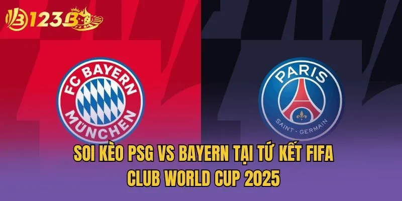 Soi Kèo PSG Vs Bayern Tại Tứ Kết FIFA Club World Cup 2025